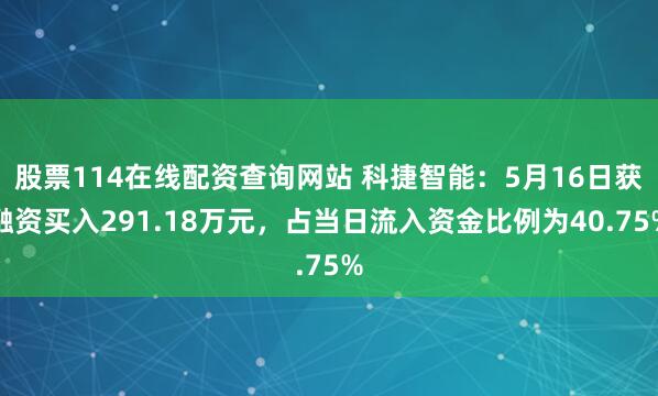 股票114在线配资查询网站 科捷智能：5月16日获融资买入291.18万元，占当日流入资金比例为40.75%