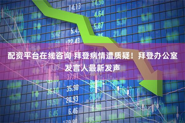 配资平台在线咨询 拜登病情遭质疑！拜登办公室发言人最新发声