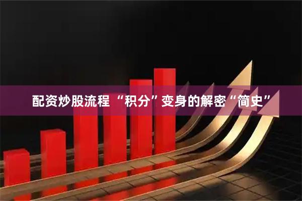 配资炒股流程 “积分”变身的解密“简史”